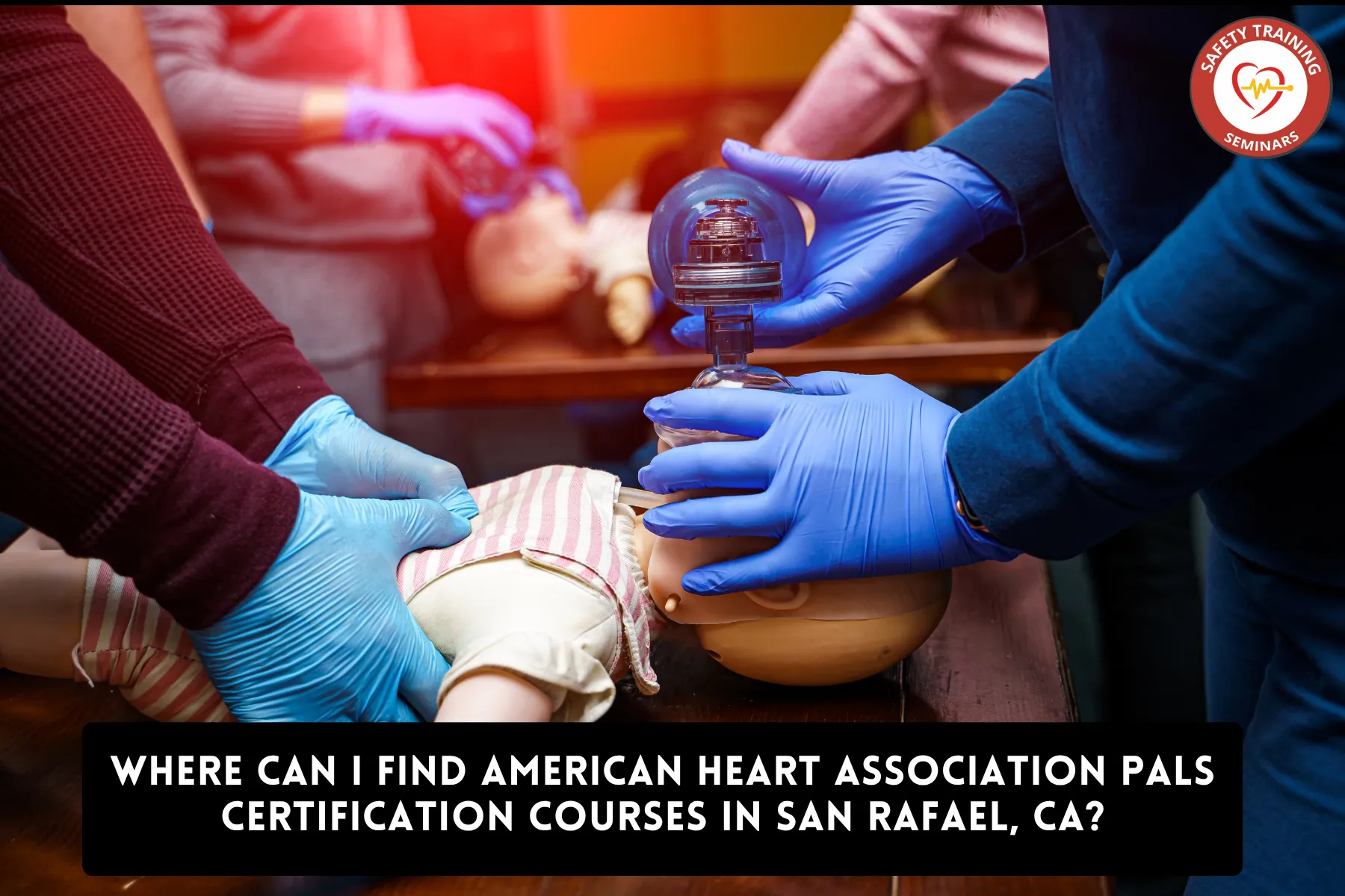 Where Can I Find American Heart Association PALS Certification Courses in San Rafael, CA?